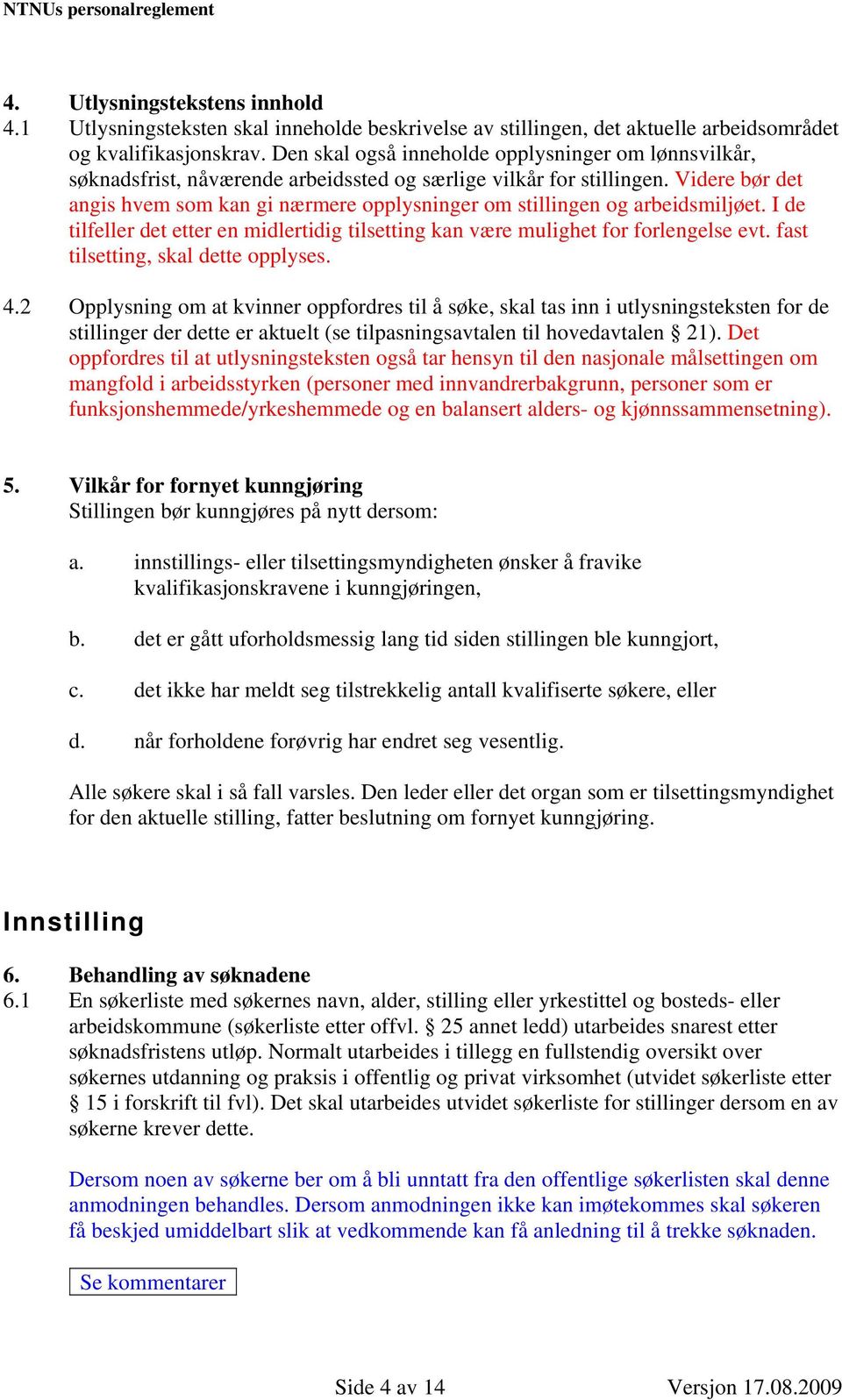 Videre bør det angis hvem som kan gi nærmere opplysninger om stillingen og arbeidsmiljøet. I de tilfeller det etter en midlertidig tilsetting kan være mulighet for forlengelse evt.