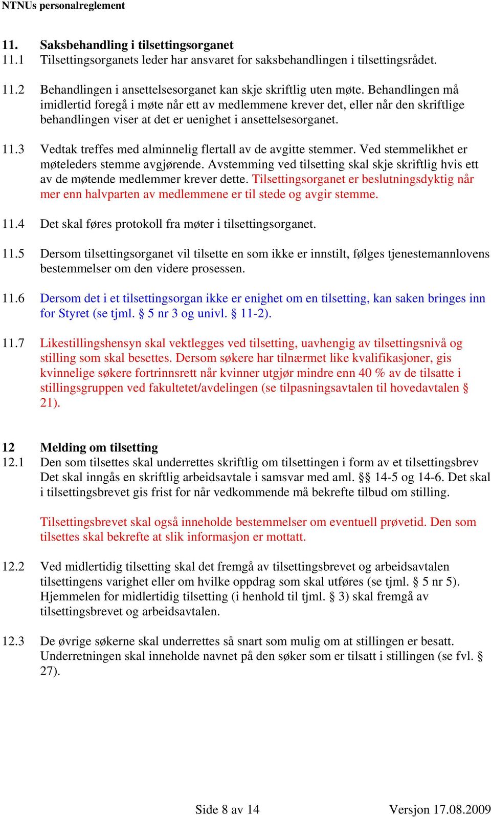 3 Vedtak treffes med alminnelig flertall av de avgitte stemmer. Ved stemmelikhet er møteleders stemme avgjørende.