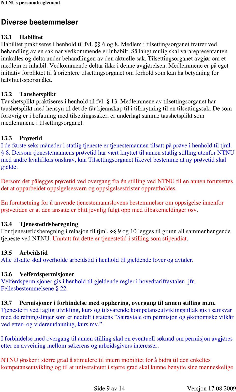 Medlemmene er på eget initiativ forpliktet til å orientere tilsettingsorganet om forhold som kan ha betydning for habilitetsspørsmålet. 13.2 Taushetsplikt Taushetsplikt praktiseres i henhold til fvl.