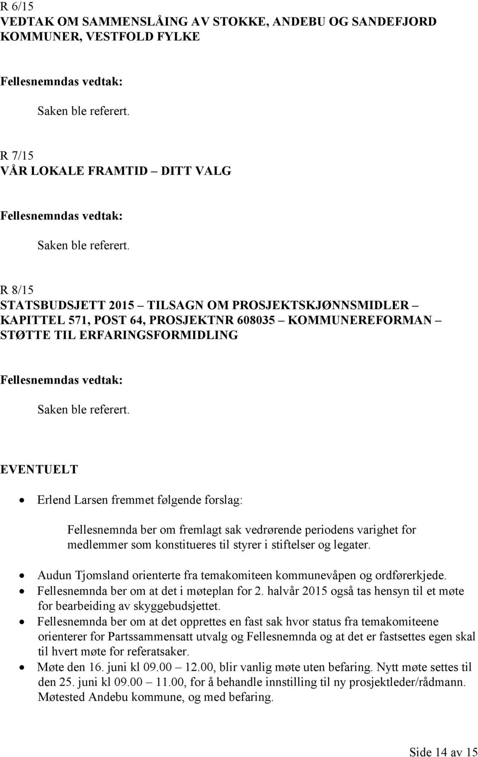 medlemmer som konstitueres til styrer i stiftelser og legater. Audun Tjomsland orienterte fra temakomiteen kommunevåpen og ordførerkjede. Fellesnemnda ber om at det i møteplan for 2.