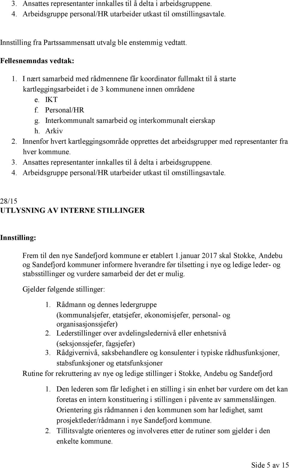 Interkommunalt samarbeid og interkommunalt eierskap h. Arkiv 2. Innenfor hvert kartleggingsområde opprettes det arbeidsgrupper med representanter fra hver kommune. 3.