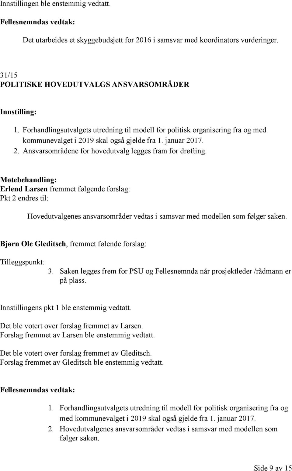 Erlend Larsen fremmet følgende forslag: Pkt 2 endres til: Hovedutvalgenes ansvarsområder vedtas i samsvar med modellen som følger saken. Bjørn Ole Gleditsch, fremmet følende forslag: Tilleggspunkt: 3.