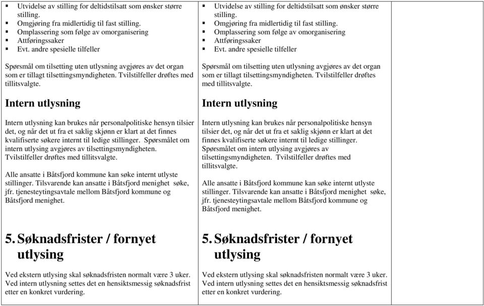 Intern utlysning Intern utlysning kan brukes når personalpolitiske hensyn tilsier det, og når det ut fra et saklig skjønn er klart at det finnes kvalifiserte søkere internt til ledige stillinger.