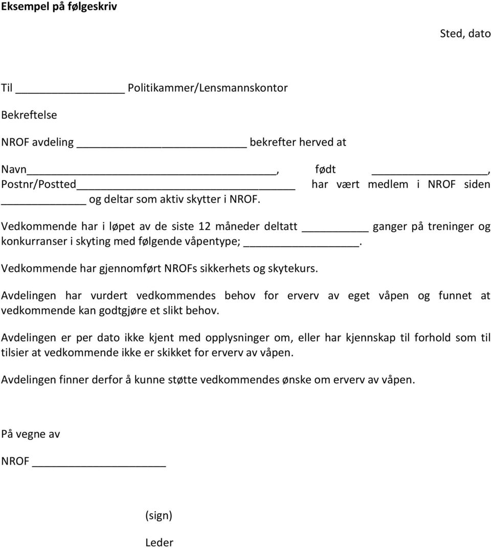 Vedkommende har gjennomført NROFs sikkerhets og skytekurs. Avdelingen har vurdert vedkommendes behov for erverv av eget våpen og funnet at vedkommende kan godtgjøre et slikt behov.