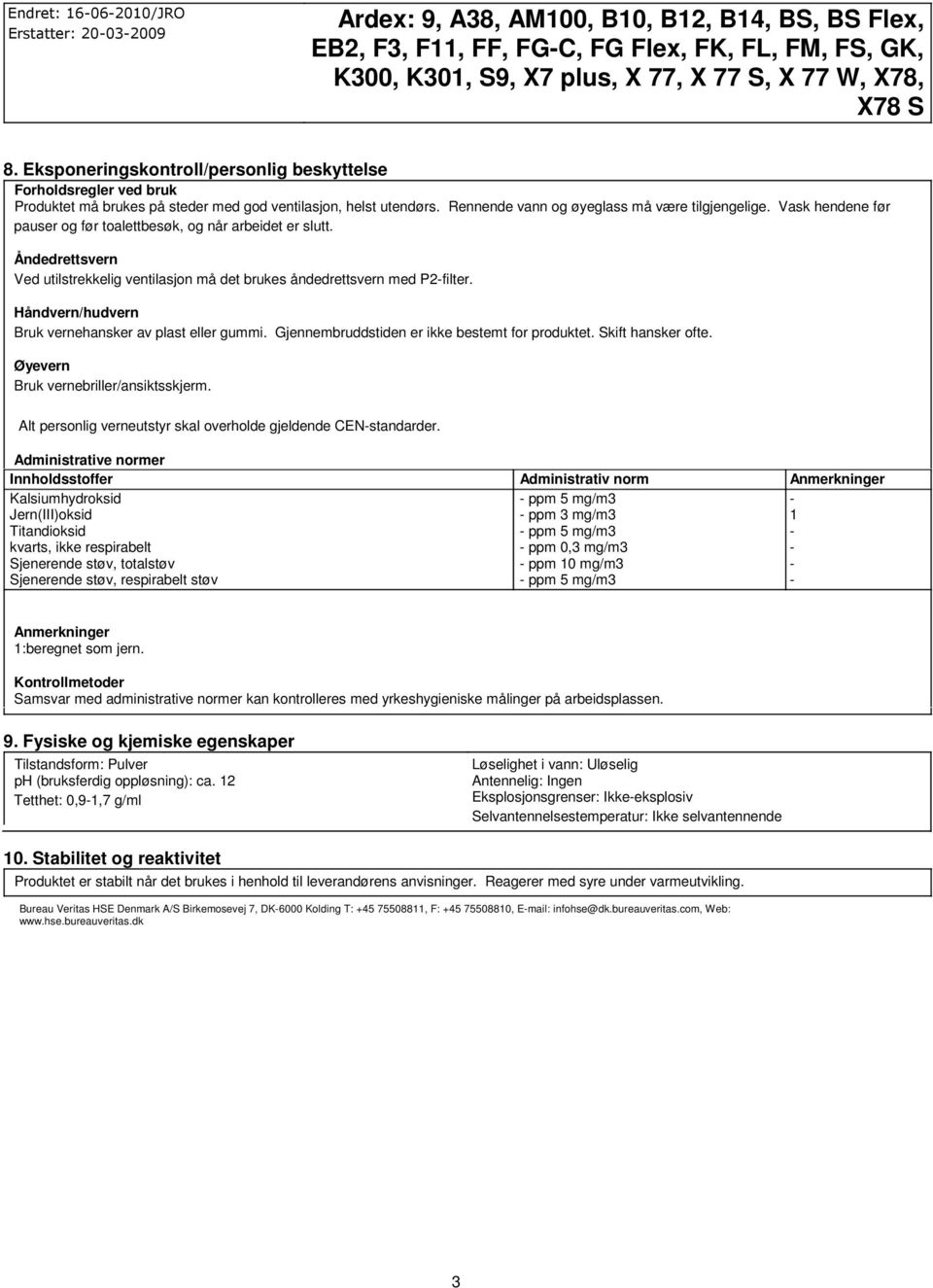 Vask hendene før pauser og før toalettbesøk, og når arbeidet er slutt. Åndedrettsvern Ved utilstrekkelig ventilasjon må det brukes åndedrettsvern med P2filter.