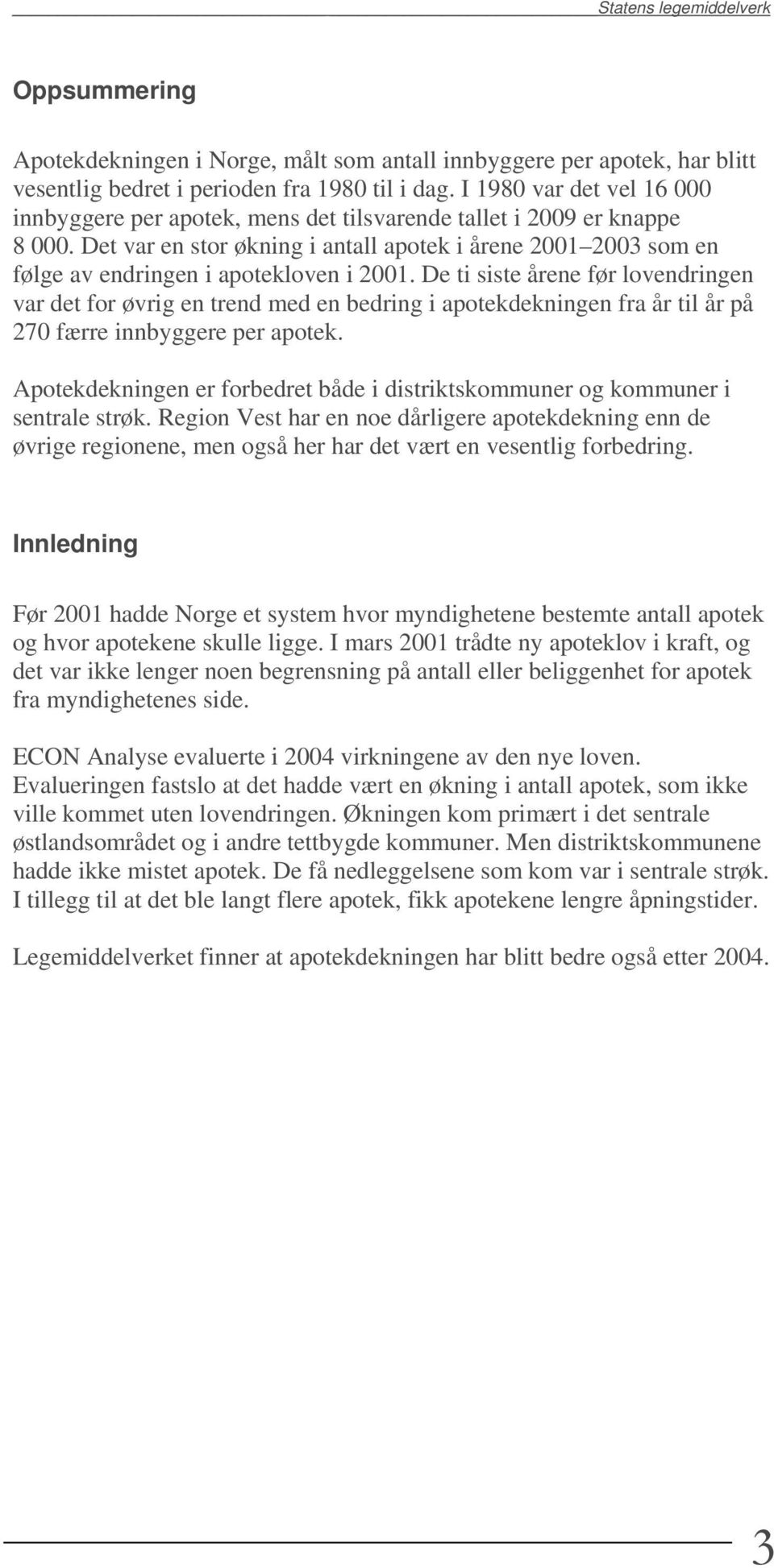 Det var en stor økning i antall apotek i årene 2001 2003 som en følge av endringen i apotekloven i 2001.