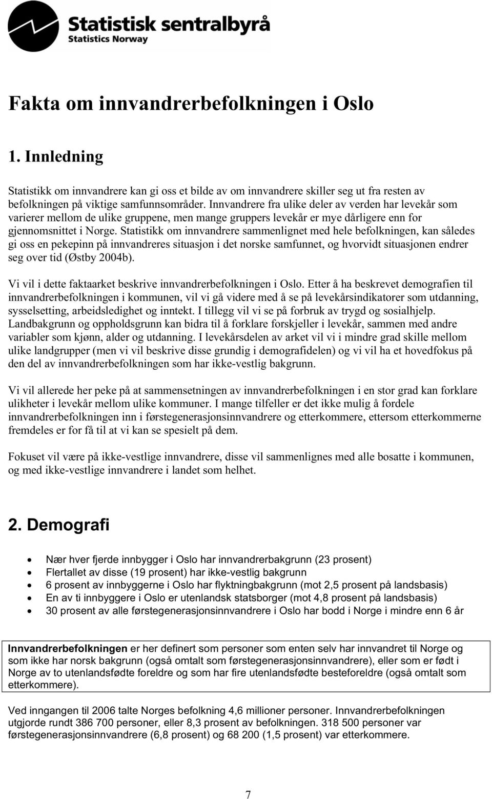 Statistikk om innvandrere sammenlignet med hele befolkningen, kan således gi oss en pekepinn på innvandreres situasjon i det norske samfunnet, og hvorvidt situasjonen endrer seg over tid (Østby