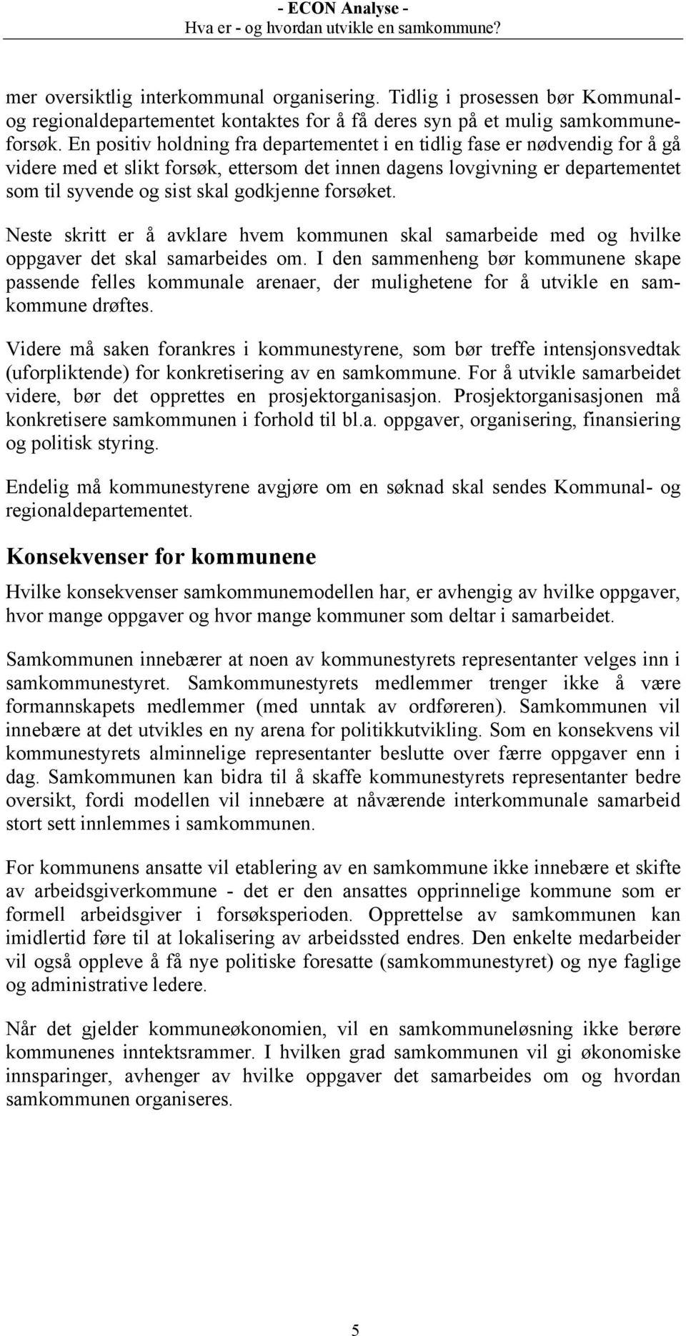 forsøket. Neste skritt er å avklare hvem kommunen skal samarbeide med og hvilke oppgaver det skal samarbeides om.