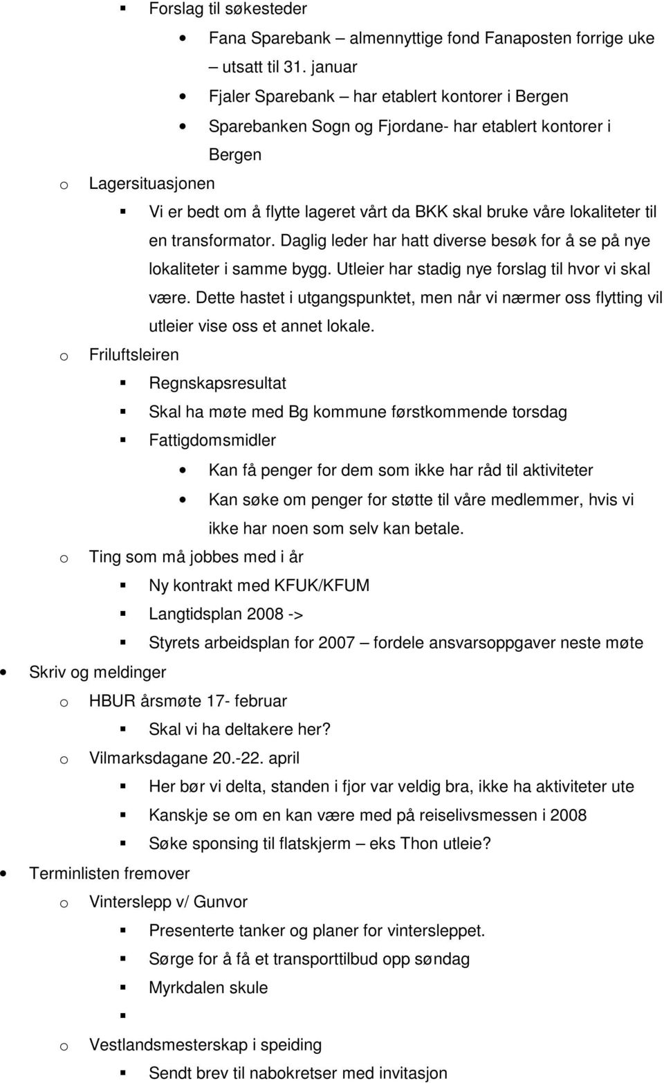 en transfrmatr. Daglig leder har hatt diverse besøk fr å se på nye lkaliteter i samme bygg. Utleier har stadig nye frslag til hvr vi skal være.