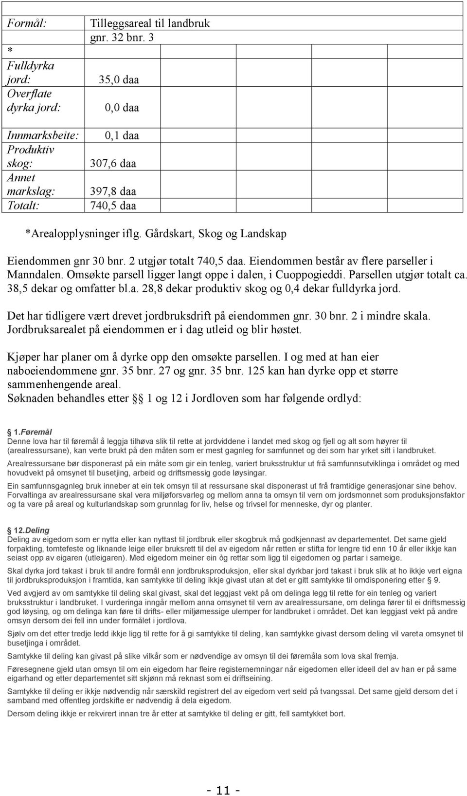 Eiendommen består av flere parseller i Manndalen. Omsøkte parsell ligger langt oppe i dalen, i Cuoppogieddi. Parsellen utgjør totalt ca. 38,5 dekar og omfatter bl.a. 28,8 dekar produktiv skog og 0,4 dekar fulldyrka jord.