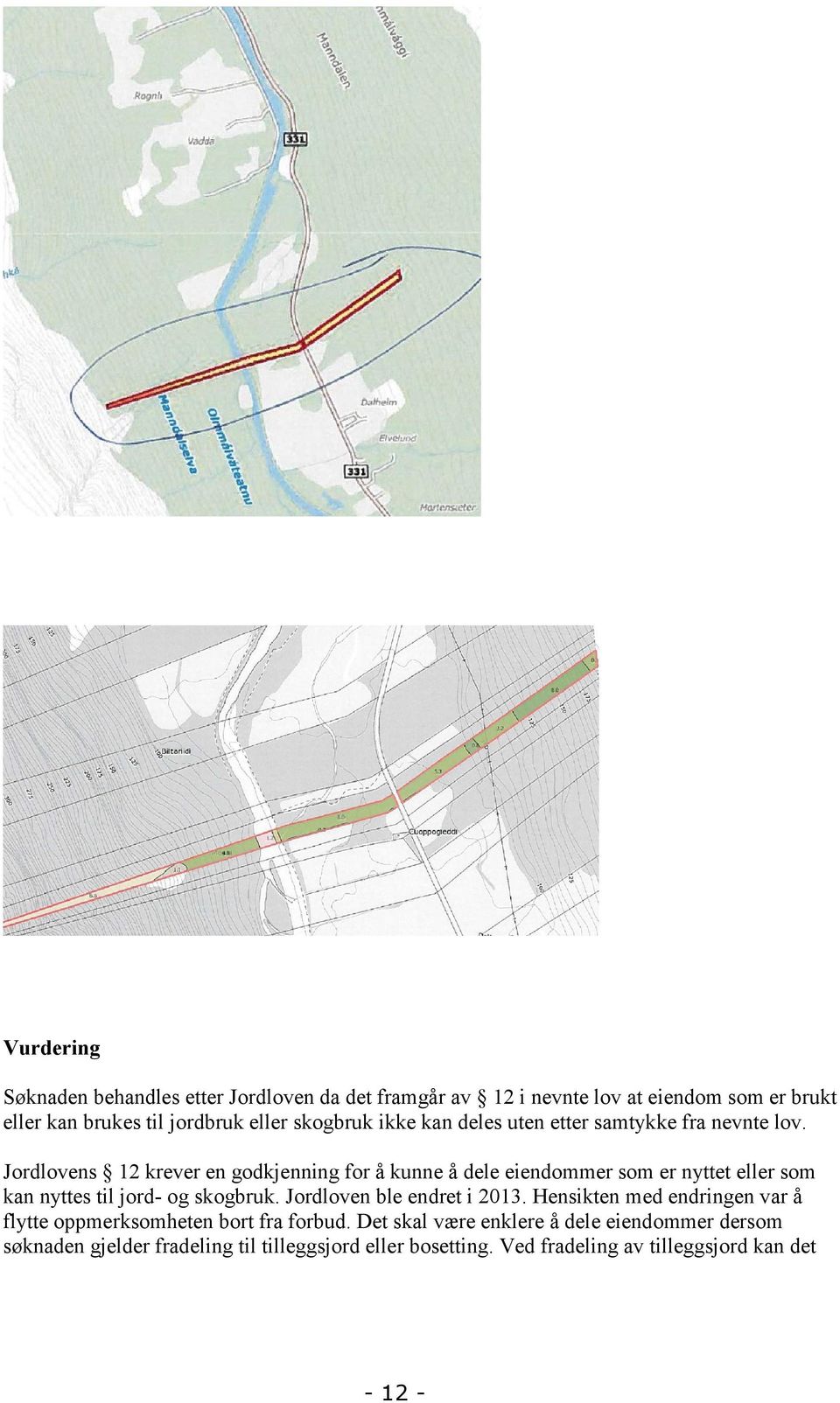 Jordlovens 12 krever en godkjenning for å kunne å dele eiendommer som er nyttet eller som kan nyttes til jord- og skogbruk.