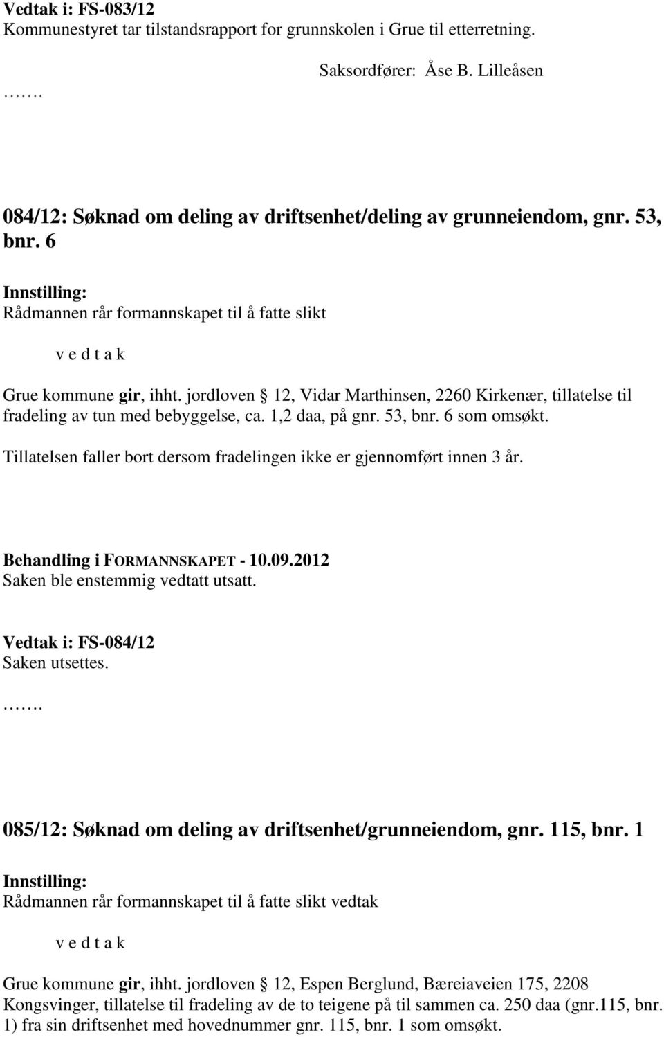 1,2 daa, på gnr. 53, bnr. 6 som omsøkt. Tillatelsen faller bort dersom fradelingen ikke er gjennomført innen 3 år. Saken ble enstemmig vedtatt utsatt. Vedtak i: FS-084/12 Saken utsettes.