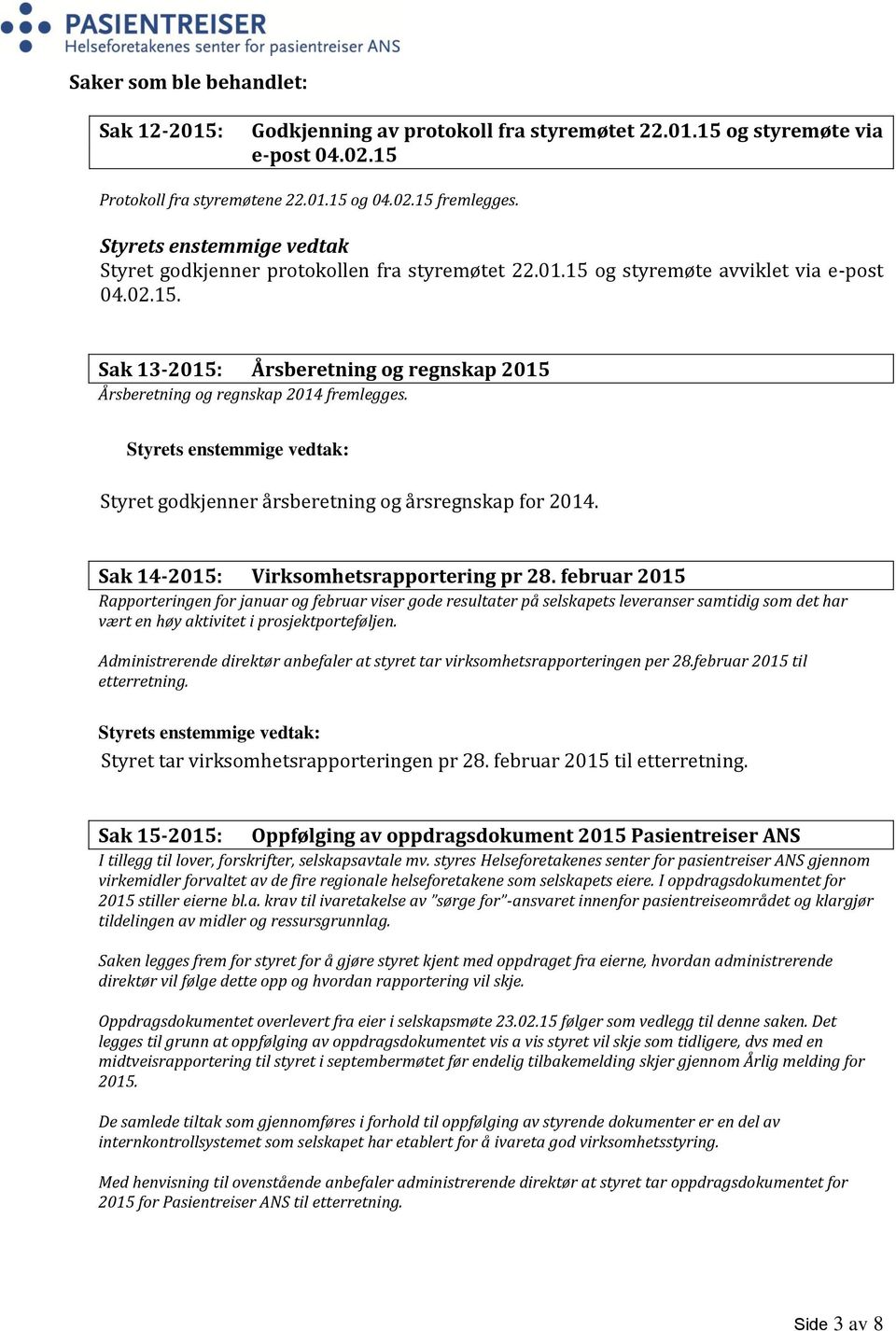 Styret godkjenner årsberetning og årsregnskap for 2014. Sak 14-2015: Virksomhetsrapportering pr 28.