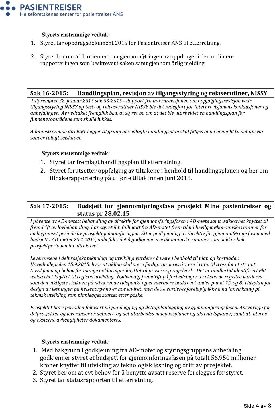 januar 2015 sak 03-2015 - Rapport fra internrevisjonen om oppfølgingsrevisjon vedr tilgangsstyring NISSY og test- og releaserutiner NISSY ble det redegjort for internrevisjonens konklusjoner og