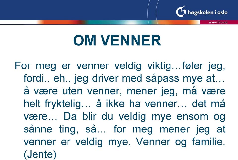 helt fryktelig å ikke ha venner det må være Da blir du veldig mye ensom