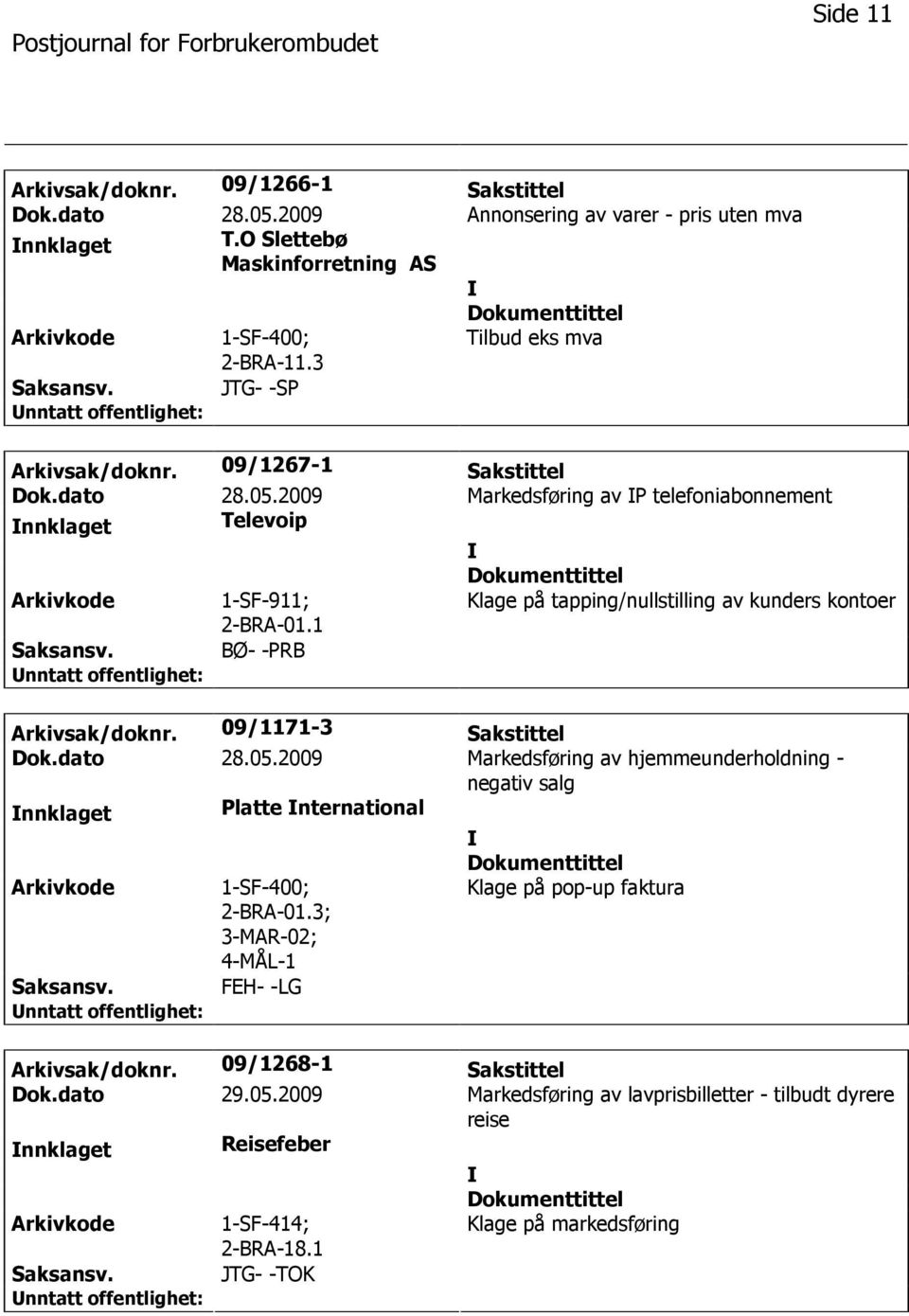 1 Klage på tapping/nullstilling av kunders kontoer BØ- -PRB Arkivsak/doknr. 09/1171-3 Sakstittel Dok.dato 28.05.