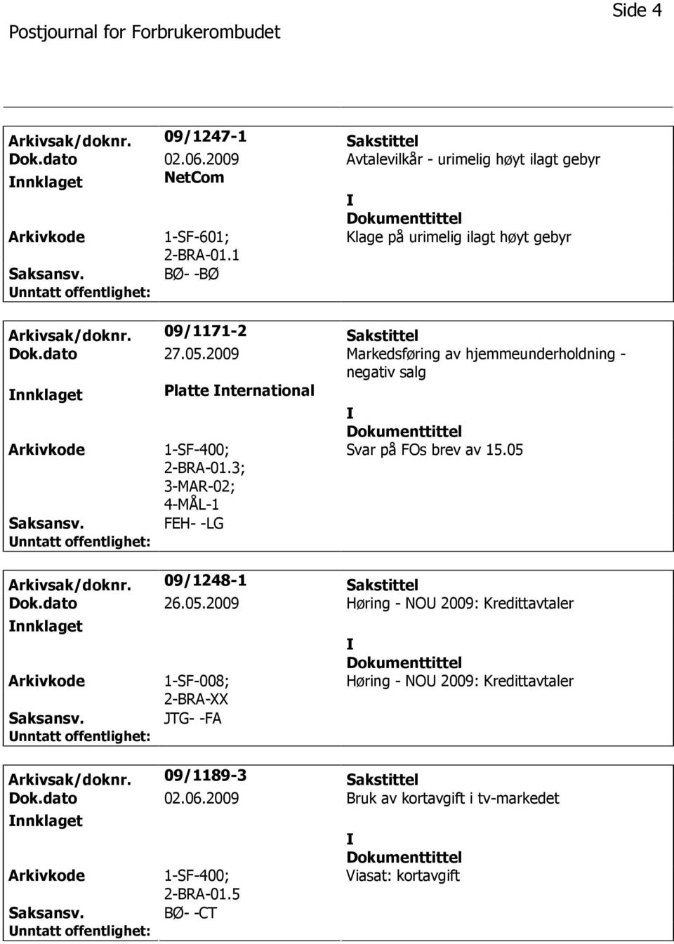 2009 Markedsføring av hjemmeunderholdning - negativ salg nnklaget Platte nternational 1-SF-400; 2-BRA-01.3; 3-MAR-02; FEH- -LG Svar på FOs brev av 15.05 Arkivsak/doknr.