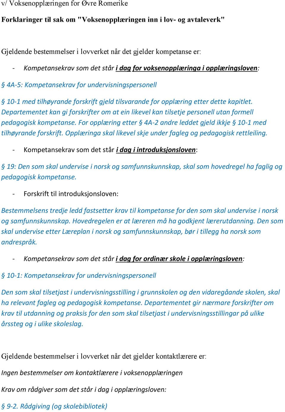 Departementet kan gi forskrifter om at ein likevel kan tilsetje personell utan formell pedagogisk kompetanse. For opplæring etter 4A-2 andre leddet gjeld ikkje 10-1 med tilhøyrande forskrift.