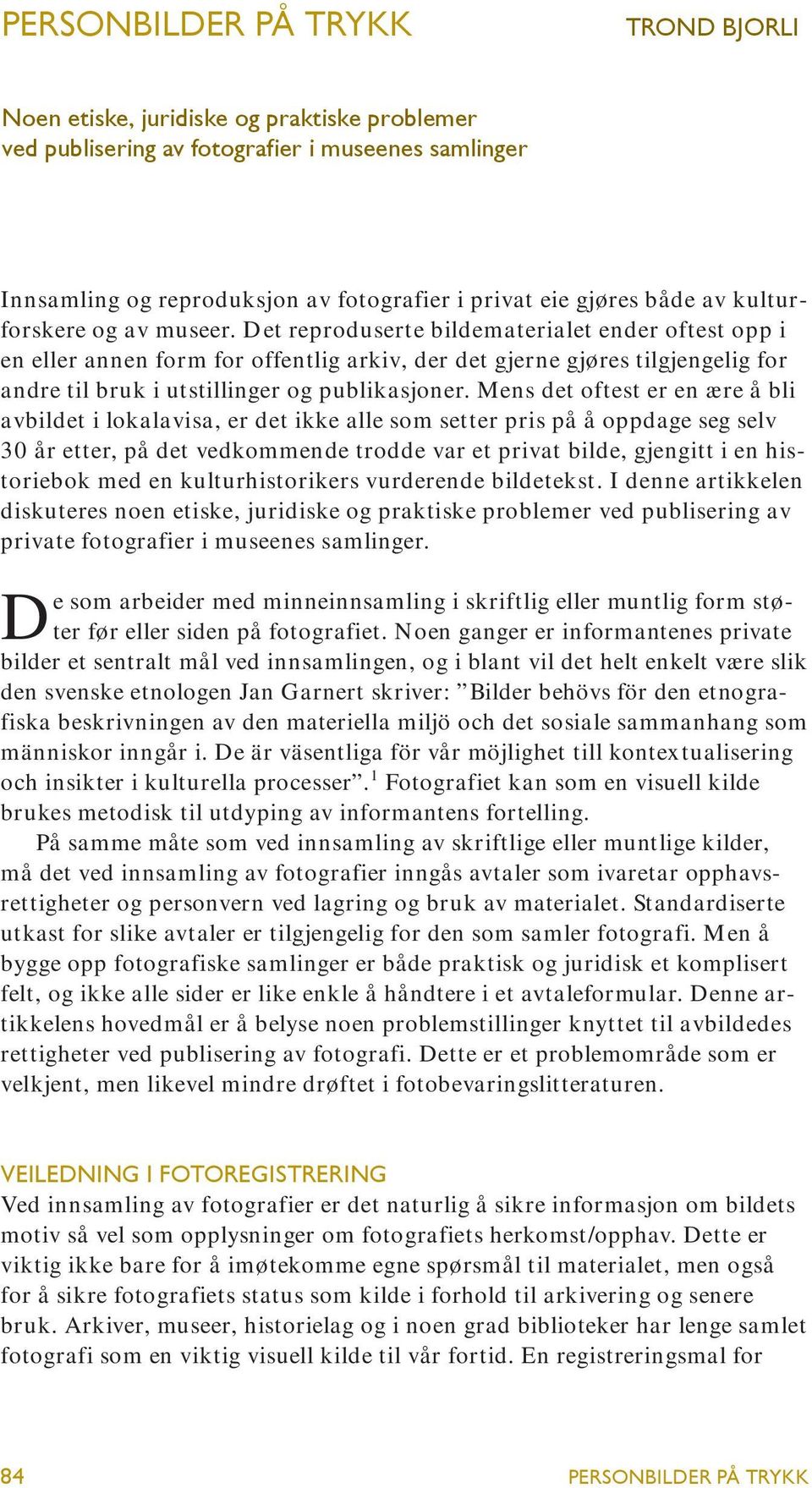 Mens det oftest er en ære å bli avbildet i lokalavisa, er det ikke alle som setter pris på å oppdage seg selv 30 år etter, på det vedkommende trodde var et privat bilde, gjengitt i en historiebok med