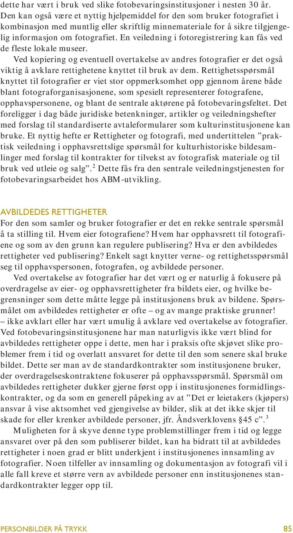 En veiledning i fotoregistrering kan fås ved de fleste lokale museer. Ved kopiering og eventuell overtakelse av andres fotografier er det også viktig å avklare rettighetene knyttet til bruk av dem.