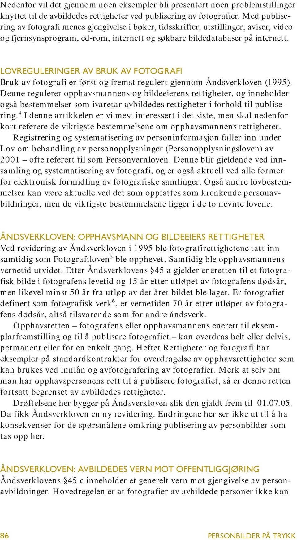 Lovreguleringer av bruk av fotografi Bruk av fotografi er først og fremst regulert gjennom Åndsverkloven (1995).