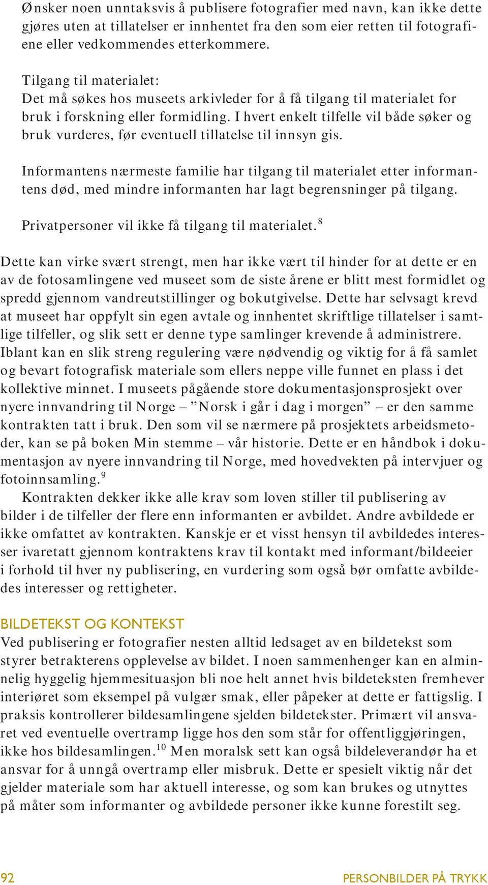 I hvert enkelt tilfelle vil både søker og bruk vurderes, før eventuell tillatelse til innsyn gis.