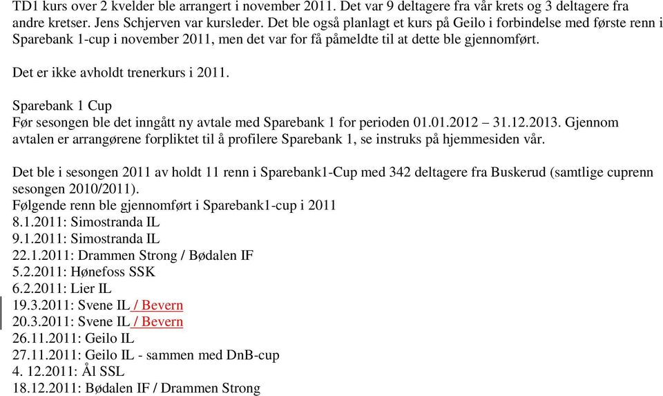 Sparebank 1 Cup Før sesongen ble det inngått ny avtale med Sparebank 1 for perioden 01.01.2012 31.12.2013.