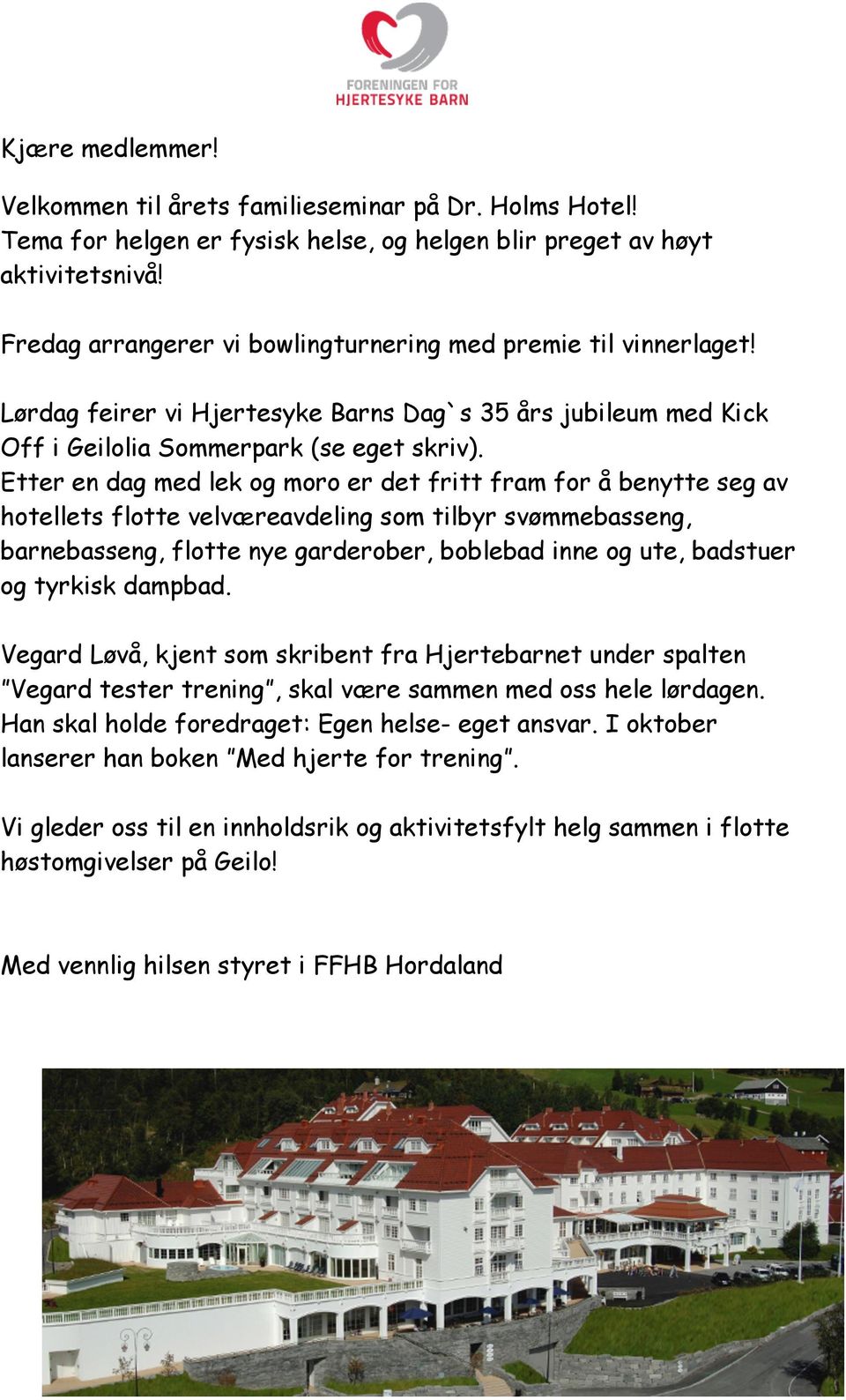 Etter en dag med lek og moro er det fritt fram for å benytte seg av hotellets flotte velværeavdeling som tilbyr svømmebasseng, barnebasseng, flotte nye garderober, boblebad inne og ute, badstuer og