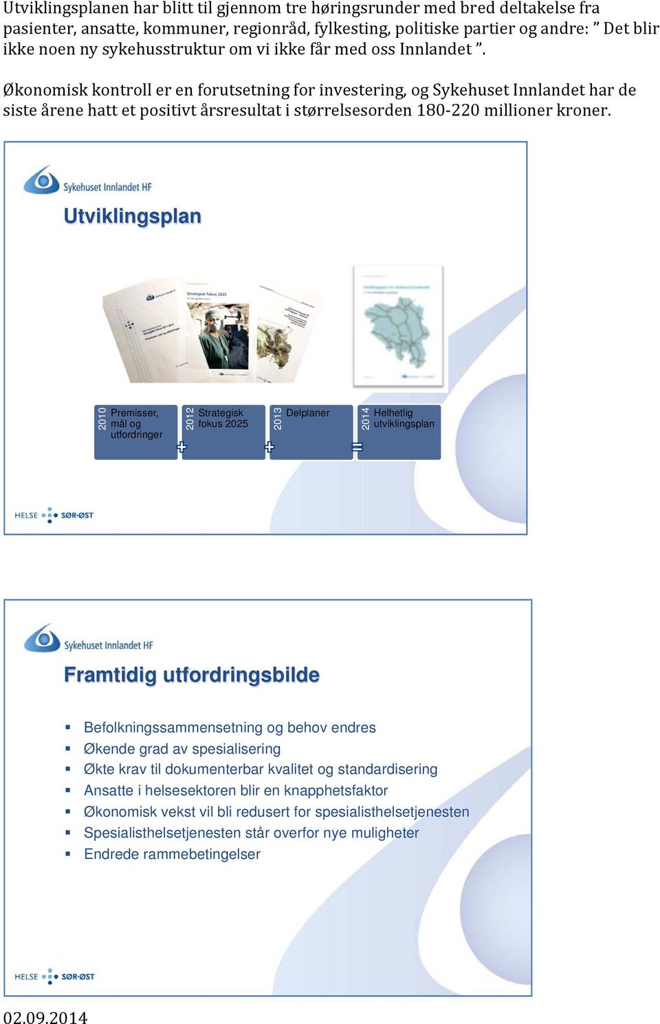 Økonomisk kontroll er en forutsetning for investering, og Sykehuset Innlandet har de siste årene hatt et positivt årsresultat i størrelsesorden 180 220 millioner kroner.