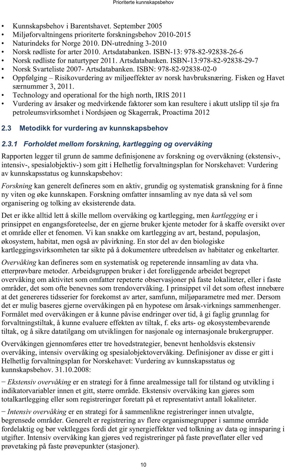 ISBN: 978-82-92838-02-0 Oppfølging Risikovurdering av miljøeffekter av norsk havbruksnæring. Fisken og Havet særnummer 3, 2011.