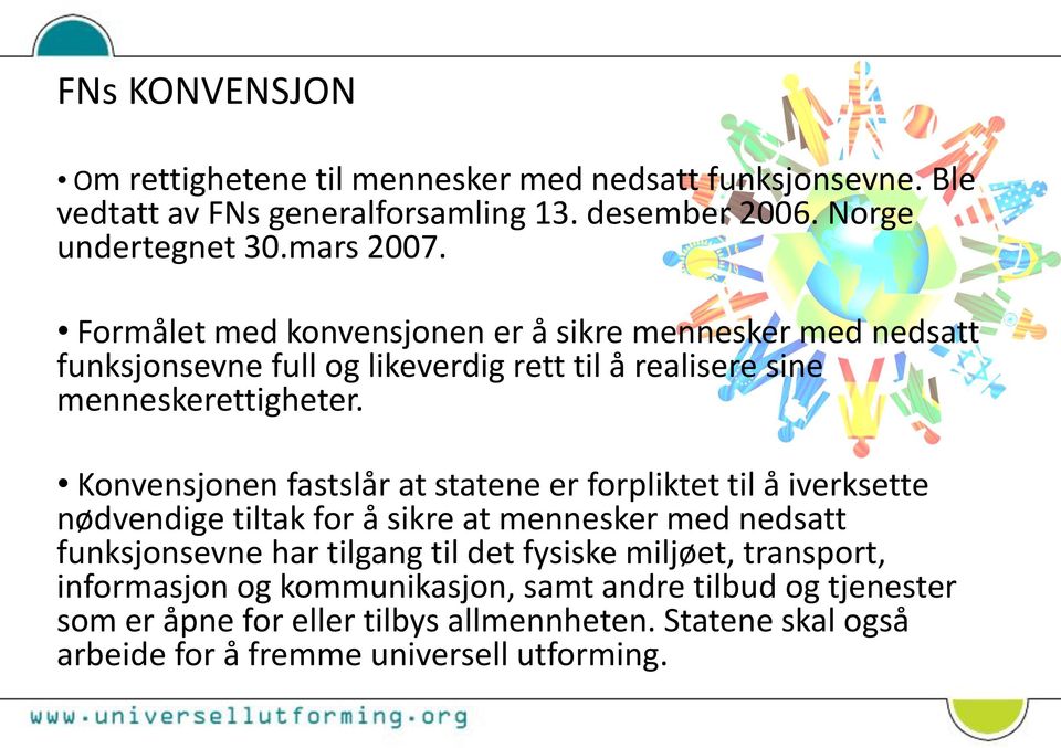 Konvensjonen fastslår at statene er forpliktet til å iverksette nødvendige tiltak for å sikre at mennesker med nedsatt funksjonsevne har tilgang til det fysiske