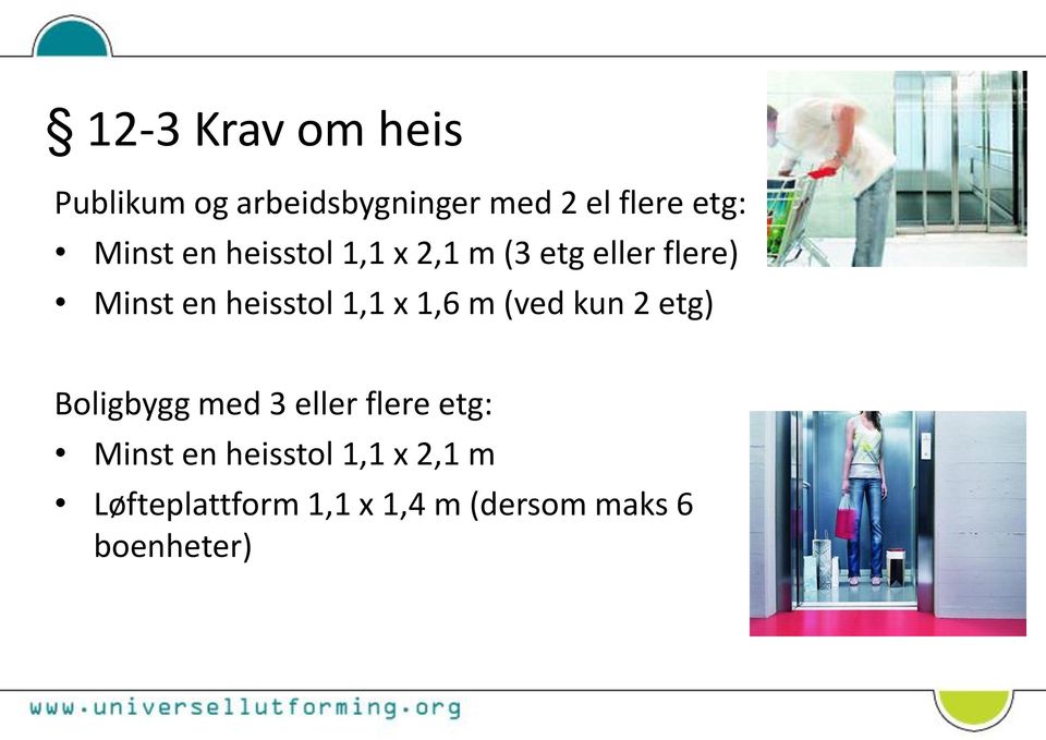 1,1 x 1,6 m (ved kun 2 etg) Boligbygg med 3 eller flere etg: Minst en