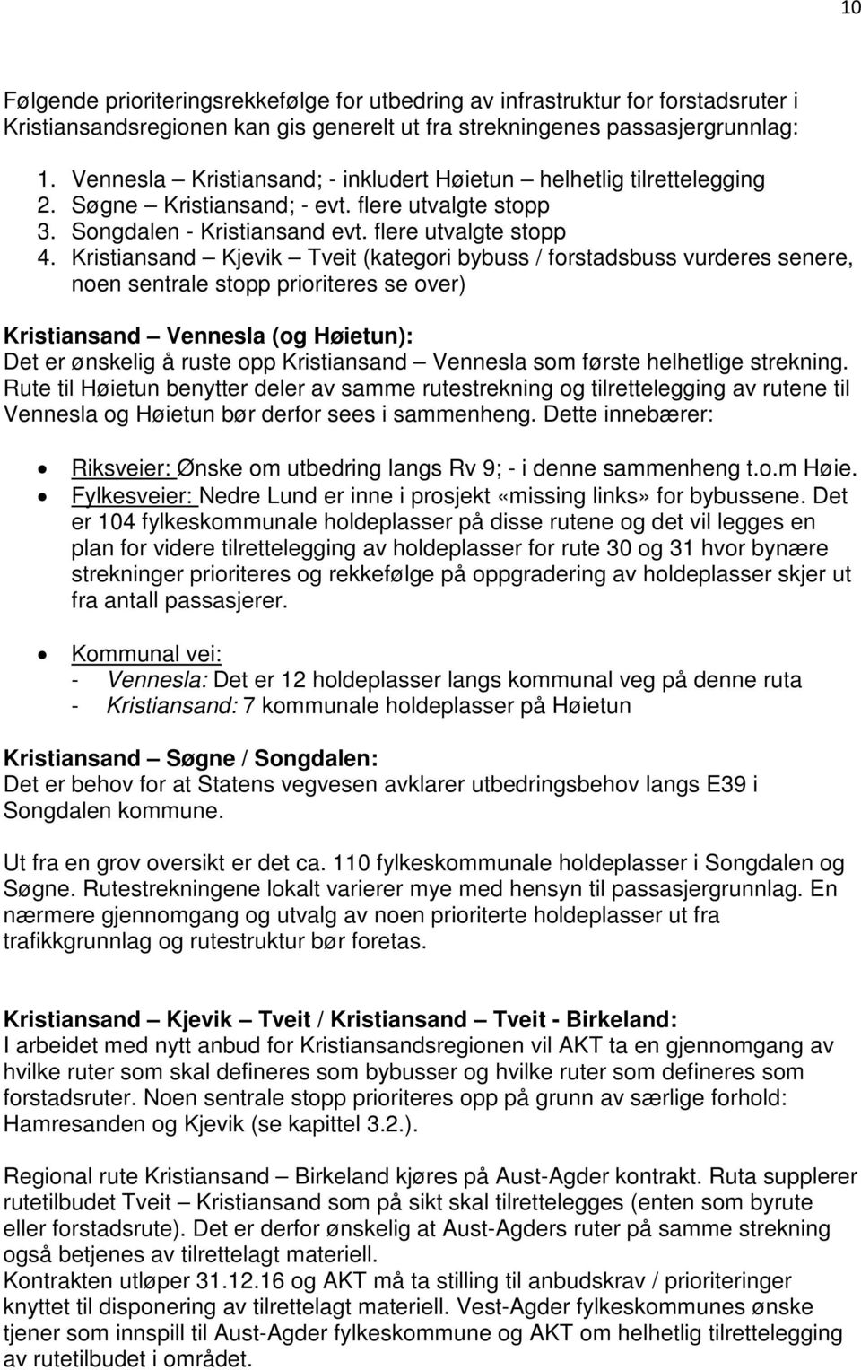 Kristiansand Kjevik Tveit (kategori bybuss / forstadsbuss vurderes senere, noen sentrale stopp prioriteres se over) Kristiansand Vennesla (og Høietun): Det er ønskelig å ruste opp Kristiansand