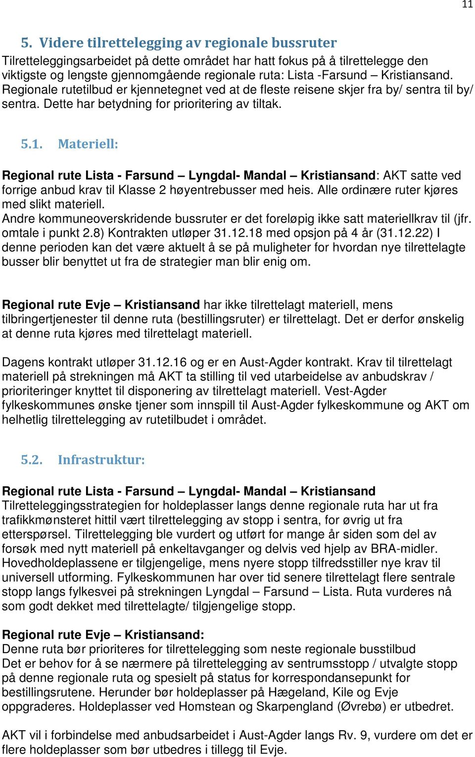 Materiell: Regional rute Lista - Farsund Lyngdal- Mandal Kristiansand: AKT satte ved forrige anbud krav til Klasse 2 høyentrebusser med heis. Alle ordinære ruter kjøres med slikt materiell.