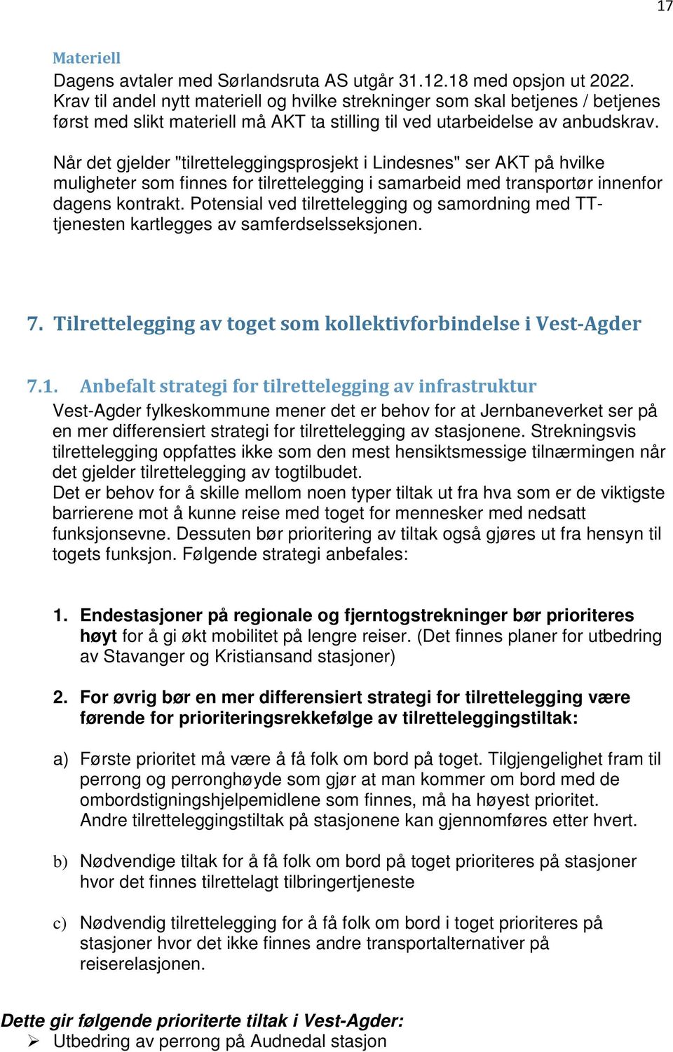 Når det gjelder "tilretteleggingsprosjekt i Lindesnes" ser AKT på hvilke muligheter som finnes for tilrettelegging i samarbeid med transportør innenfor dagens kontrakt.