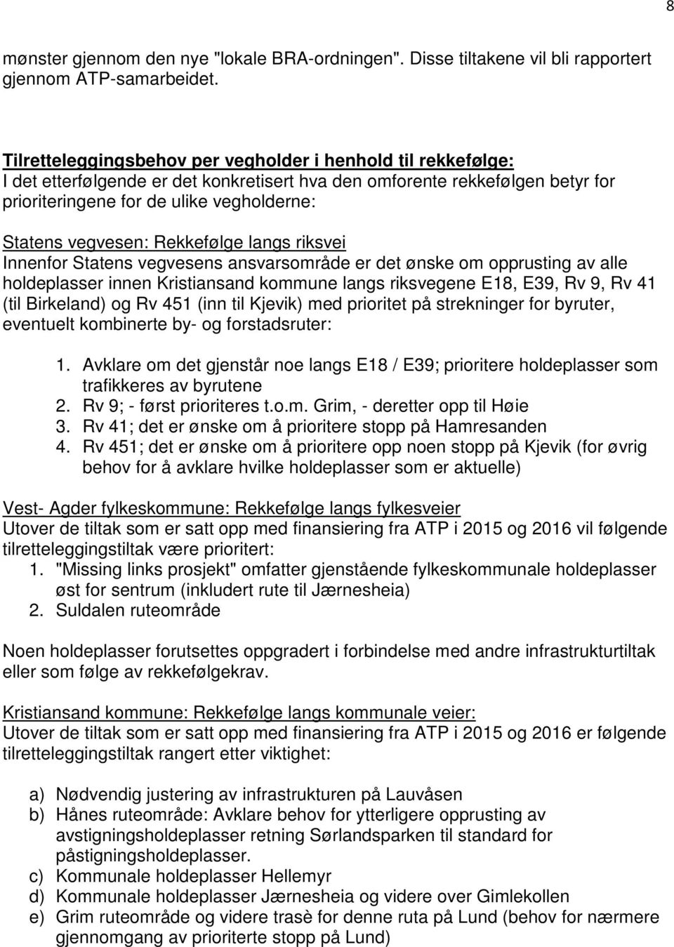 vegvesen: Rekkefølge langs riksvei Innenfor Statens vegvesens ansvarsområde er det ønske om opprusting av alle holdeplasser innen Kristiansand kommune langs riksvegene E18, E39, Rv 9, Rv 41 (til