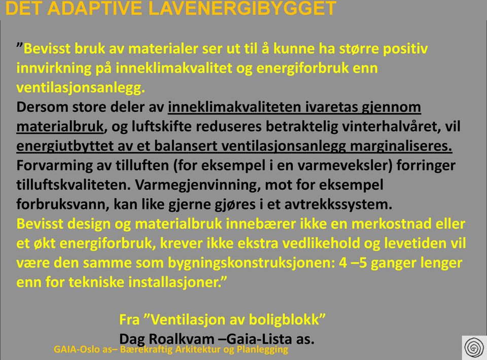 Forvarming av tilluften (for eksempel i en varmeveksler) forringer tilluftskvaliteten. Varmegjenvinning, mot for eksempel forbruksvann, kan like gjerne gjøres i et avtrekkssystem.