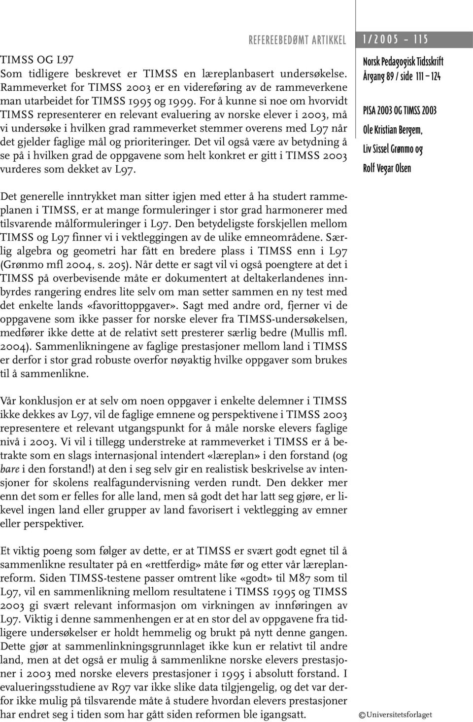 prioriteringer. Det vil også være av betydning å se på i hvilken grad de oppgavene som helt konkret er gitt i TIMSS 2003 vurderes som dekket av L97.