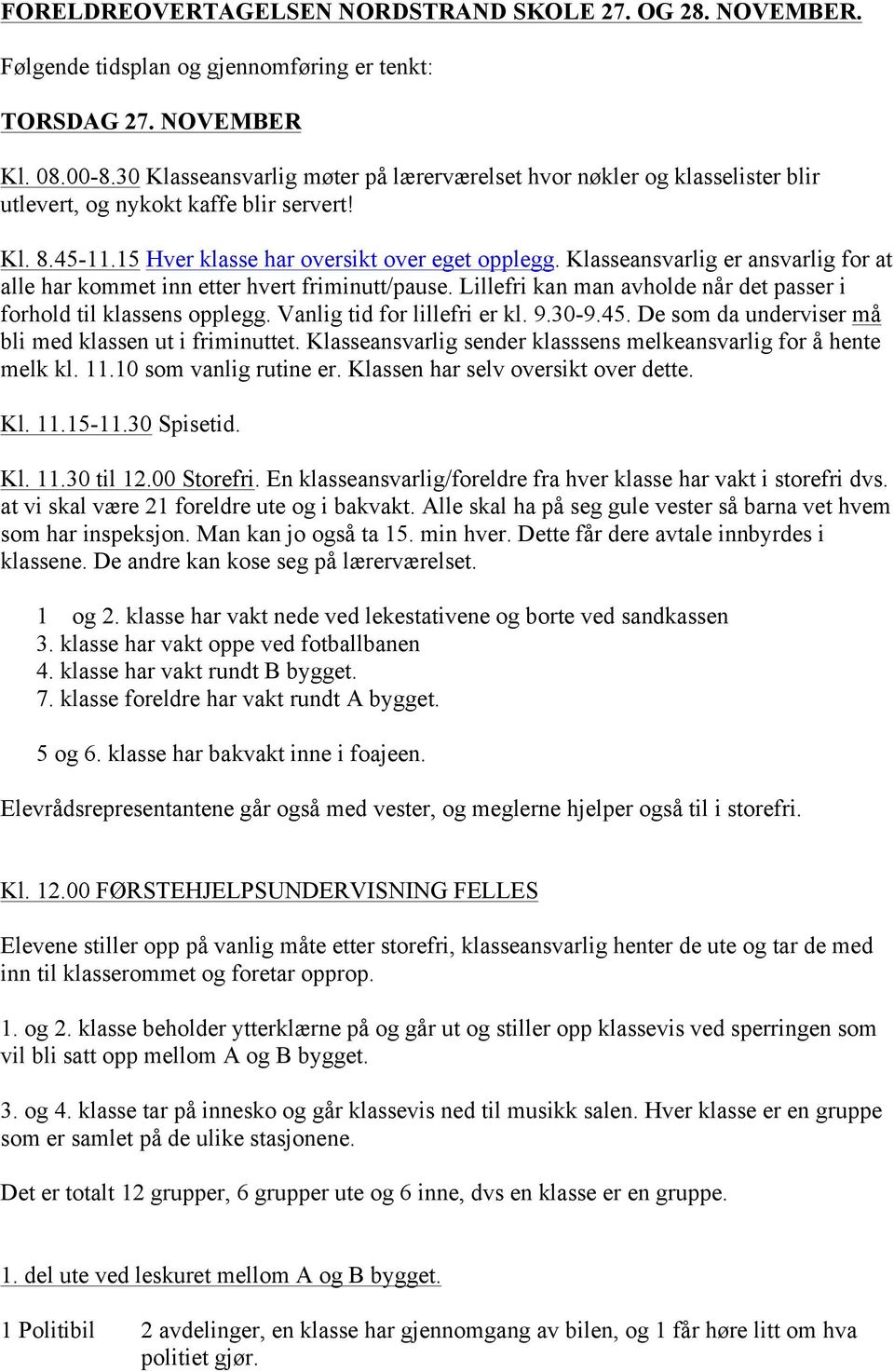 Klasseansvarlig er ansvarlig for at alle har kommet inn etter hvert friminutt/pause. Lillefri kan man avholde når det passer i forhold til klassens opplegg. Vanlig tid for lillefri er kl. 9.30-9.45.