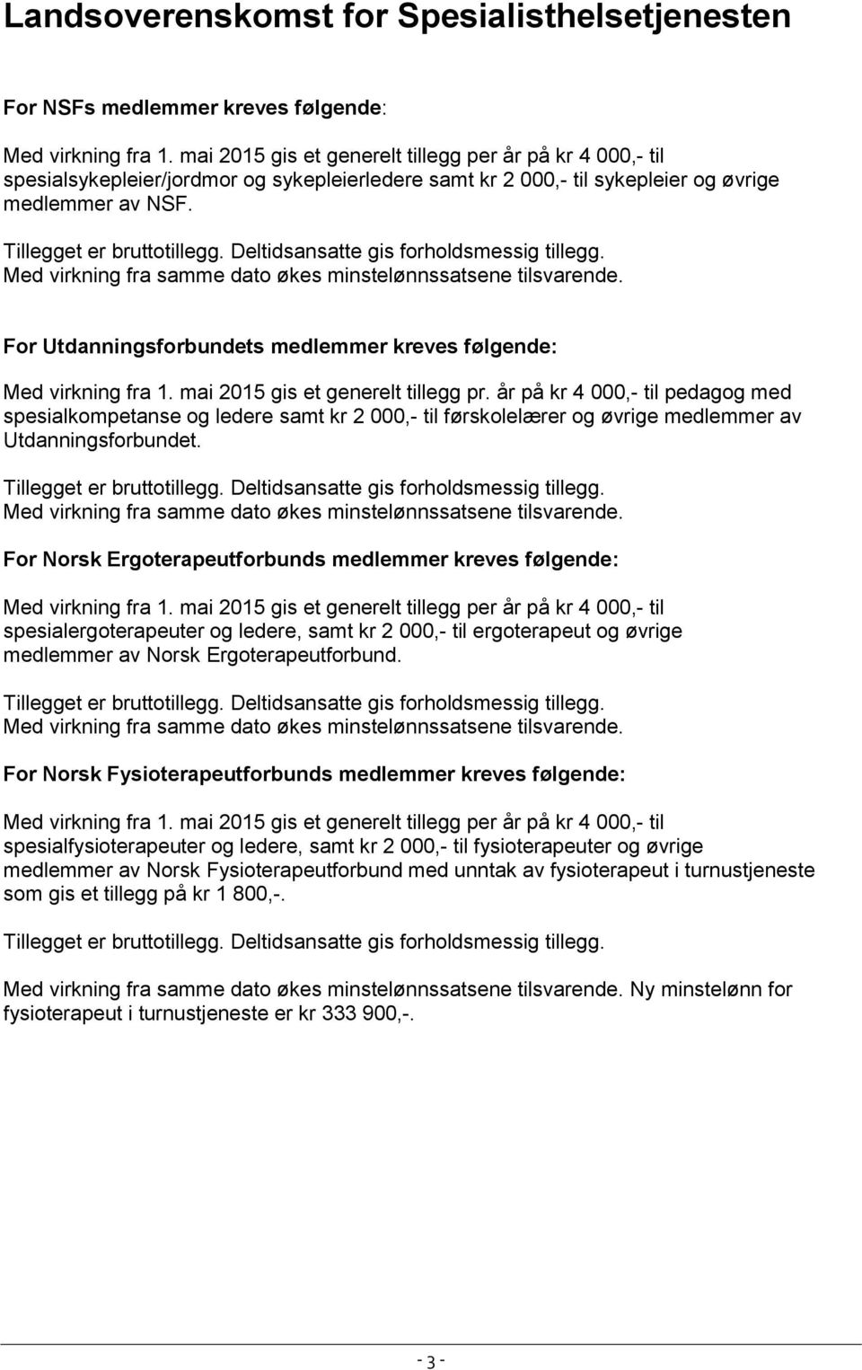 Med virkning fra samme dato økes minstelønnssatsene tilsvarende. For Utdanningsforbundets medlemmer kreves følgende: Med virkning fra 1. mai 2015 gis et generelt tillegg pr.