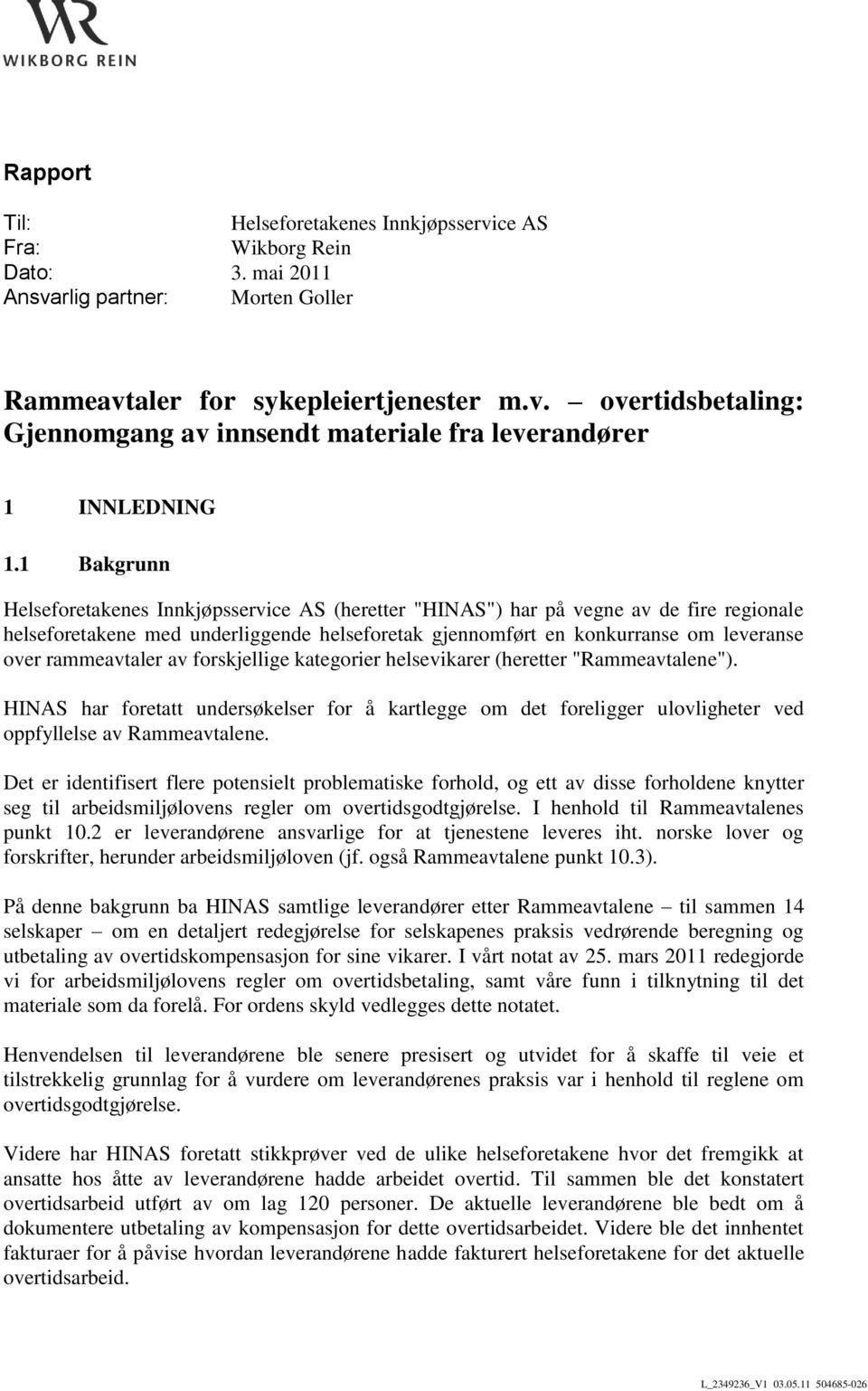 rammeavtaler av forskjellige kategorier helsevikarer (heretter "Rammeavtalene"). HINAS har foretatt undersøkelser for å kartlegge om det foreligger ulovligheter ved oppfyllelse av Rammeavtalene.