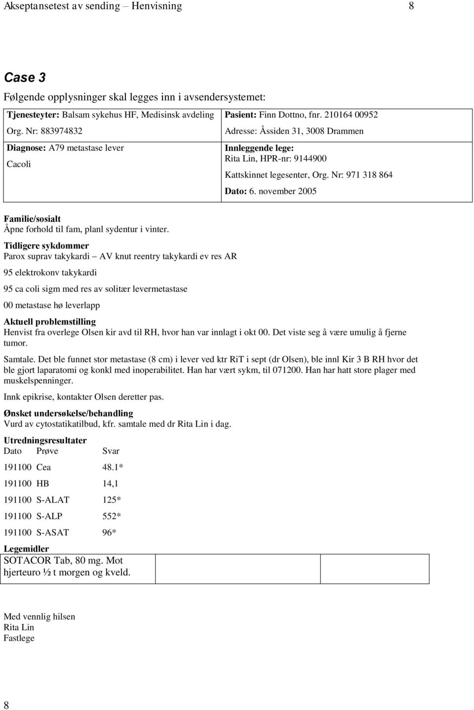 Nr: 971 318 864 Dato: 6. november 2005 Familie/sosialt Åpne forhold til fam, planl sydentur i vinter.