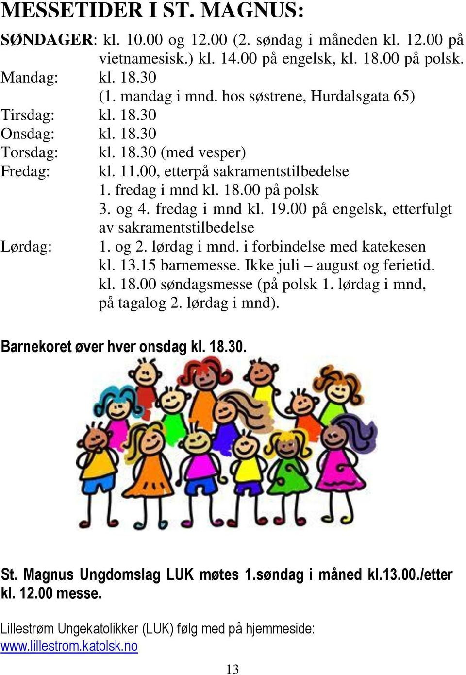 fredag i mnd kl. 19.00 på engelsk, etterfulgt av sakramentstilbedelse 1. og 2. lørdag i mnd. i forbindelse med katekesen kl. 13.15 barnemesse. Ikke juli august og ferietid. kl. 18.