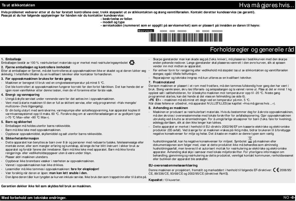 innsiden av døren til høyre: Hva må gjøres hvis... 1. Emballasje Emballasjen består av 100 % resirkulerbart materiale og er merket med resirkuleringssymbolet. 2.