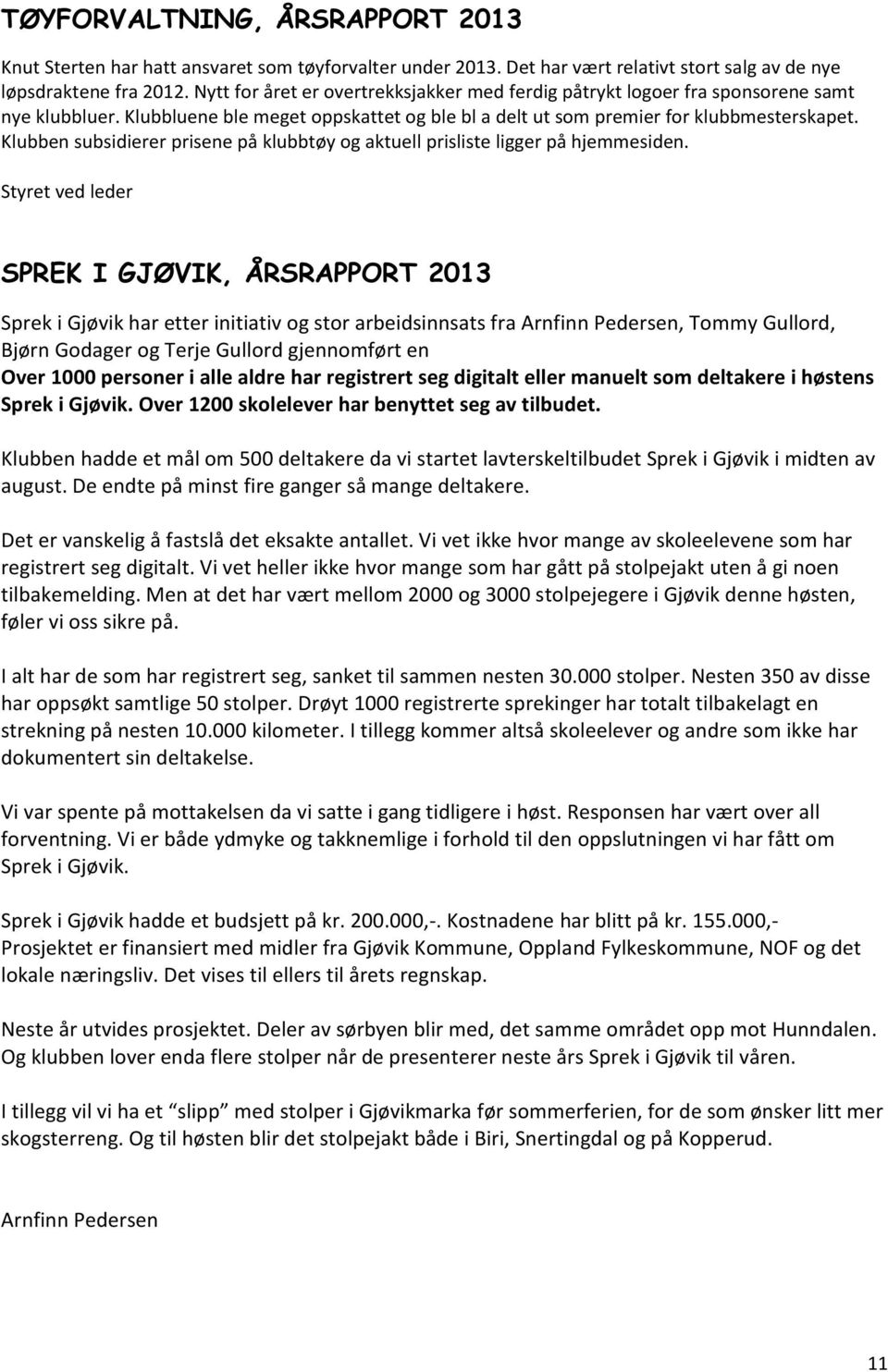 Klubben subsidierer prisene på klubbtøy og aktuell prisliste ligger på hjemmesiden.