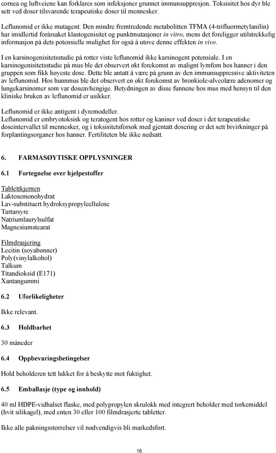 potensielle mulighet for også å utøve denne effekten in vivo. I en karsinogenisitetsstudie på rotter viste leflunomid ikke karsinogent potensiale.