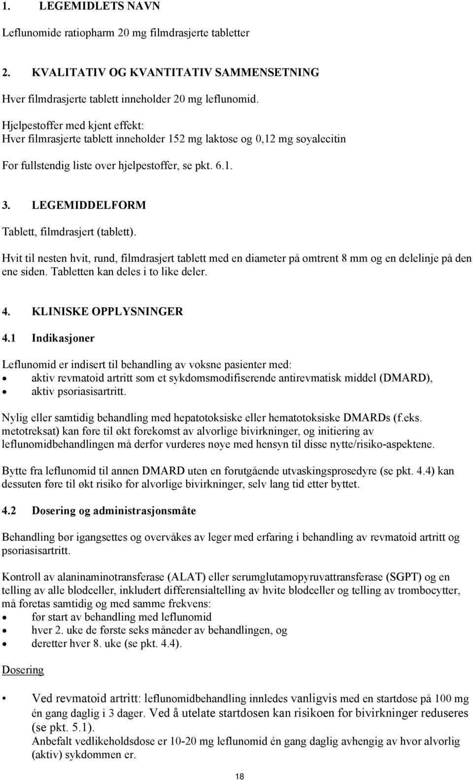 LEGEMIDDELFORM Tablett, filmdrasjert (tablett). Hvit til nesten hvit, rund, filmdrasjert tablett med en diameter på omtrent 8 mm og en delelinje på den ene siden. Tabletten kan deles i to like deler.