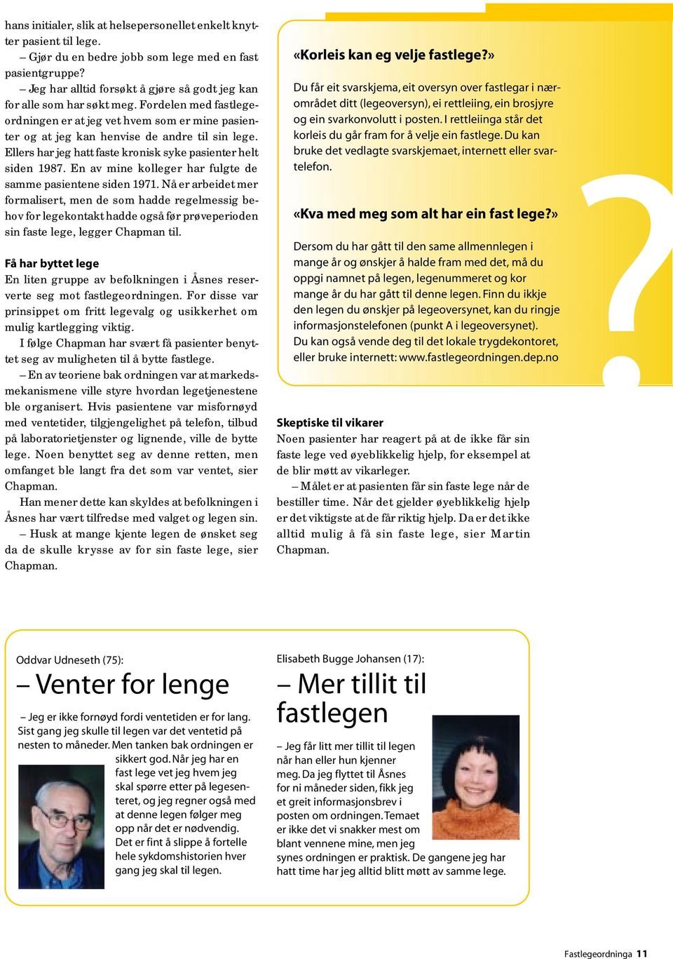 Ellers har jeg hatt faste kronisk syke pasienter helt siden 1987. En av mine kolleger har fulgte de samme pasientene siden 1971.