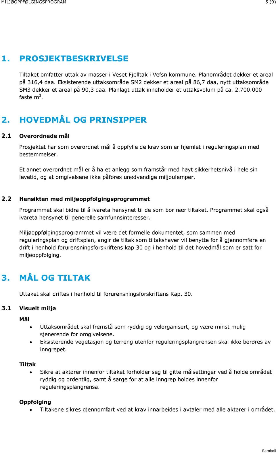 1 Overordnede mål Prosjektet har som overordnet mål å oppfylle de krav som er hjemlet i reguleringsplan med bestemmelser.