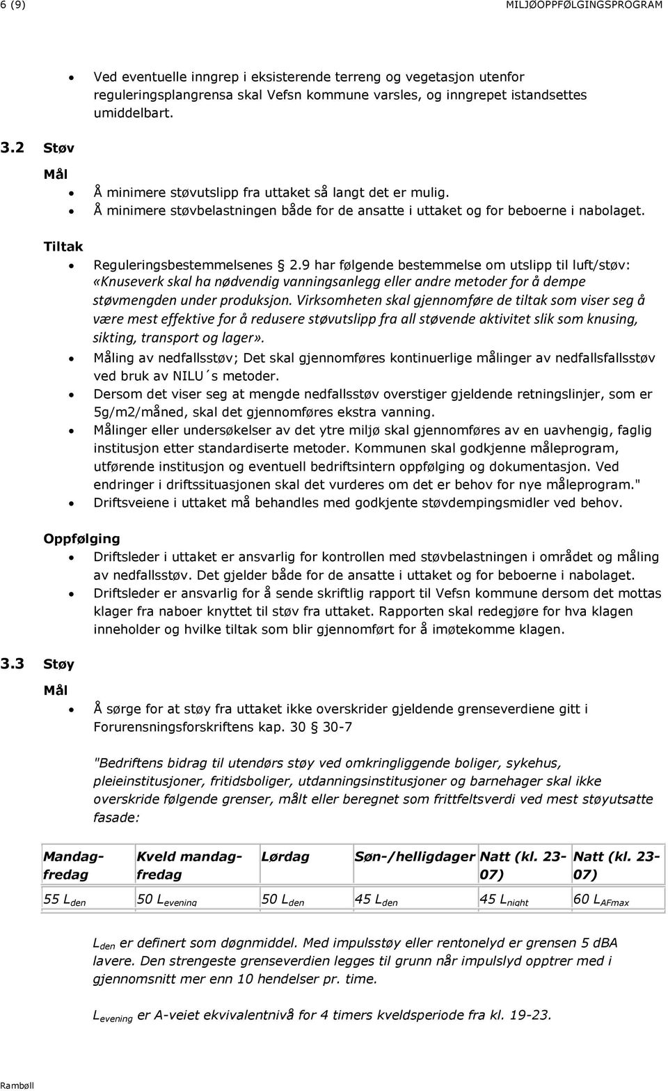 9 har følgende bestemmelse om utslipp til luft/støv: «Knuseverk skal ha nødvendig vanningsanlegg eller andre metoder for å dempe støvmengden under produksjon.